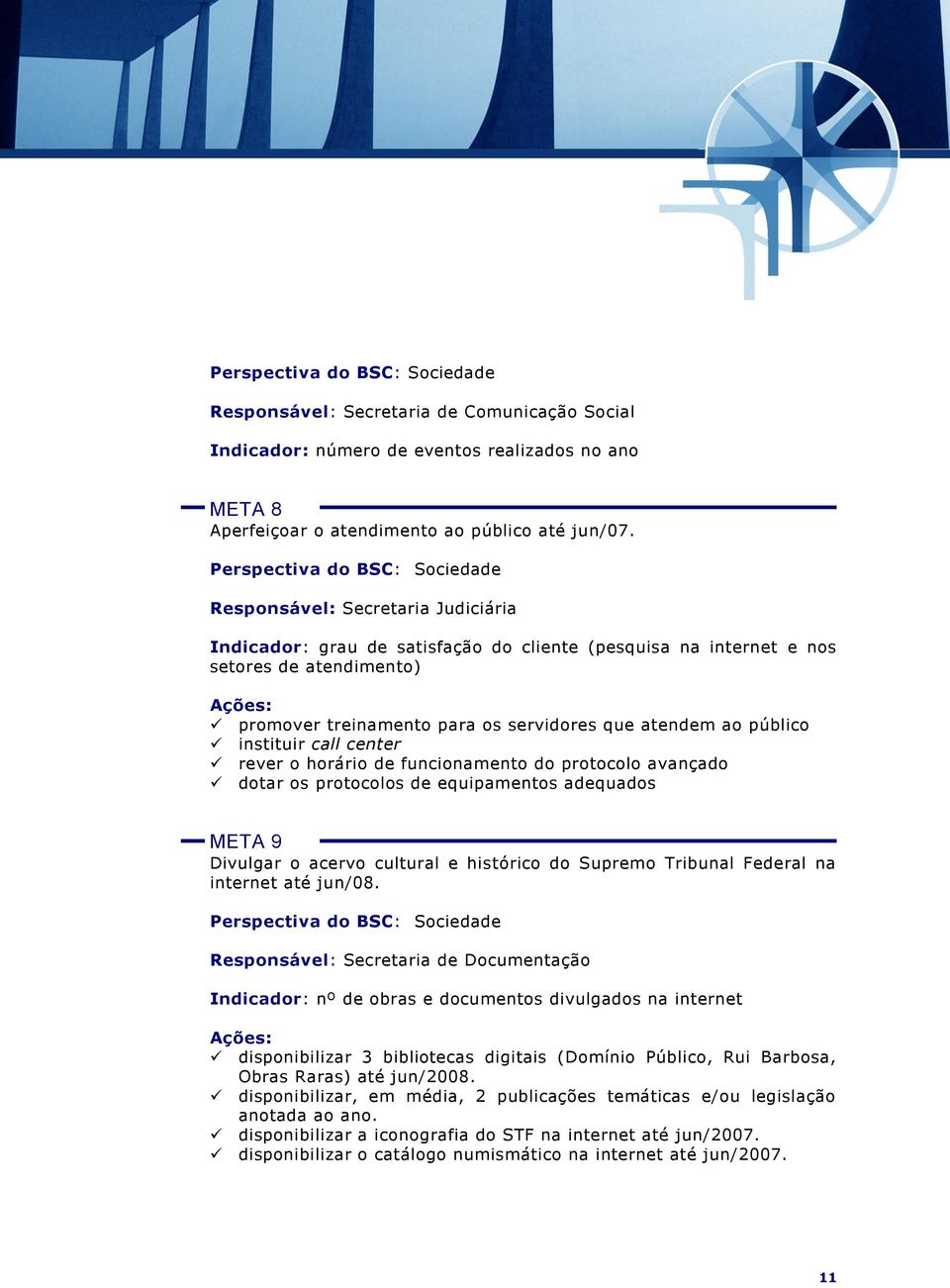 que atendem ao público instituir call center rever o horário de funcionamento do protocolo avançado dotar os protocolos de equipamentos adequados META 9 Divulgar o acervo cultural e histórico do