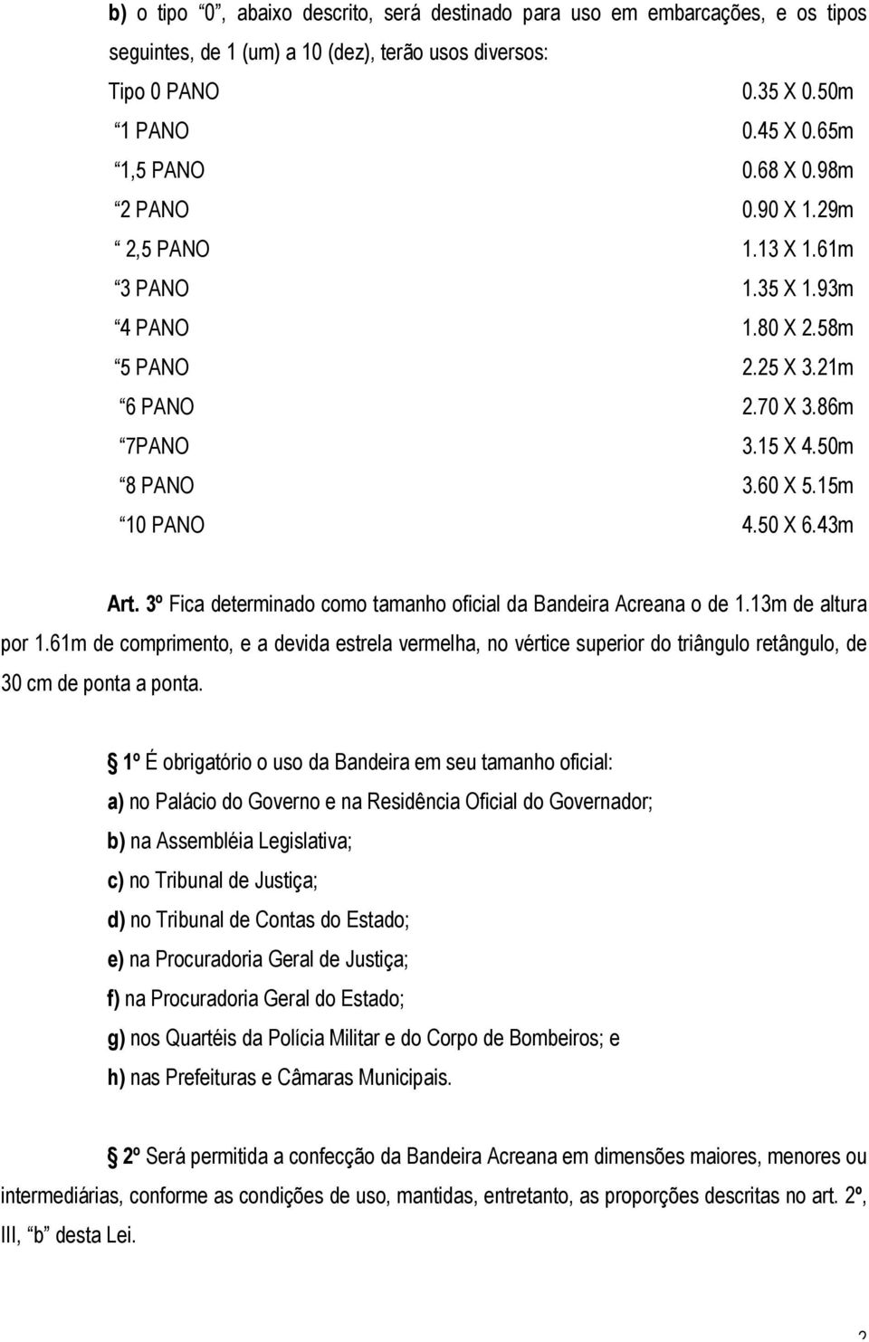 3º Fica determinado como tamanho oficial da Bandeira Acreana o de 1.13m de altura por 1.