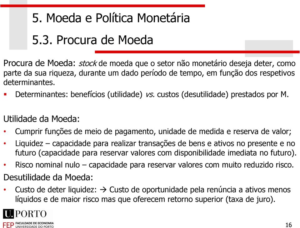 Utilidade da Moeda: Cumprir funções de meio de pagamento, unidade de medida e reserva de valor; Liquidez capacidade para realizar transações de bens e ativos no presente e no futuro (capacidade