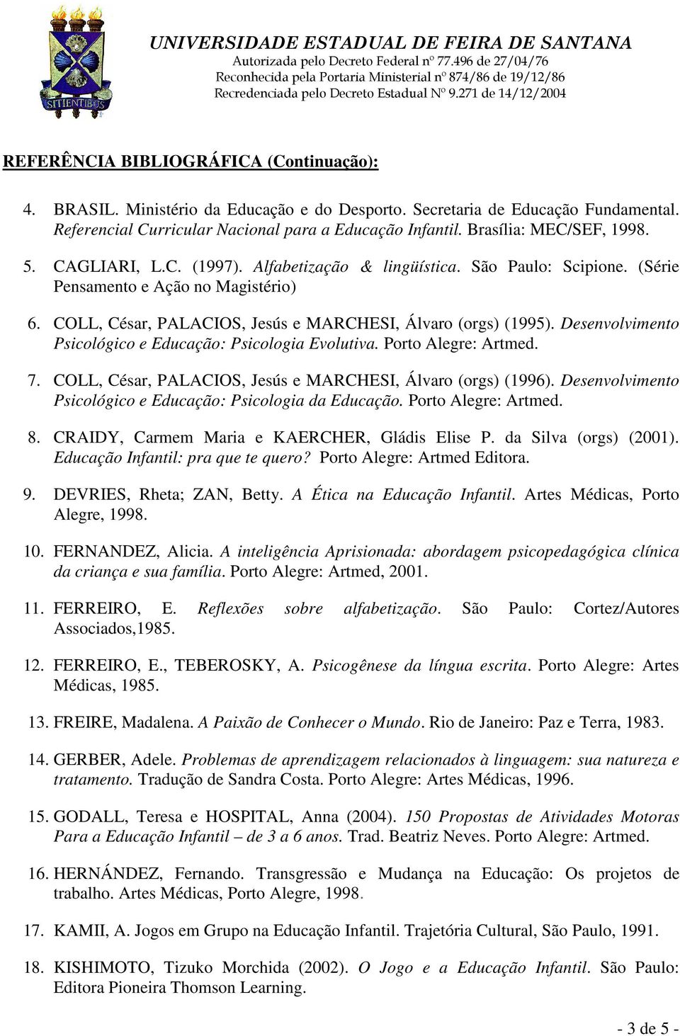 Desenvolvimento Psicológico e Educação: Psicologia Evolutiva. Porto Alegre: Artmed. 7. COLL, César, PALACIOS, Jesús e MARCHESI, Álvaro (orgs) (1996).