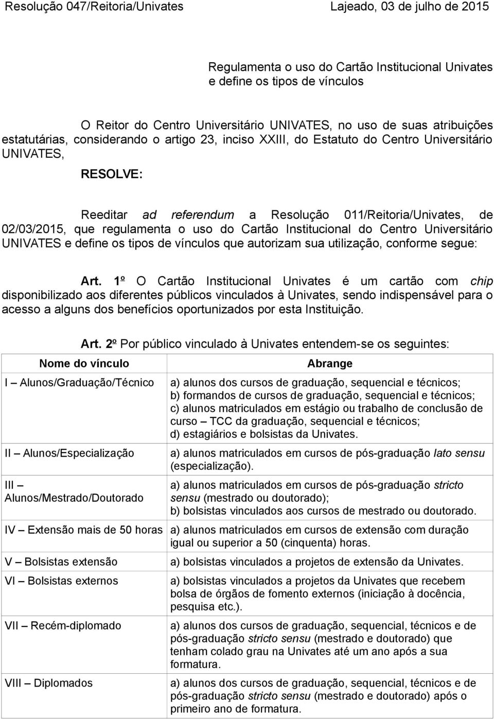 regulamenta o uso do Cartão Institucional do Centro Universitário UNIVATES e define os tipos de vínculos que autorizam sua utilização, conforme segue: Art.