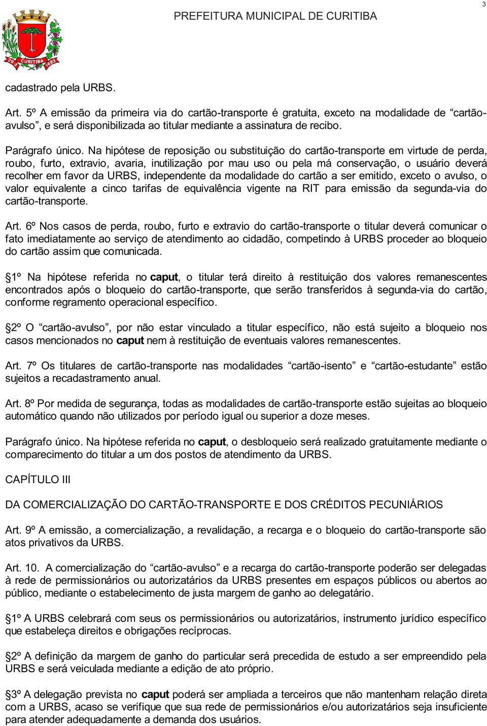 Na hipótese de reposição ou substituição do cartão-transporte em virtude de perda, roubo, furto, extravio, avaria, inutilização por mau uso ou pela má conservação, o usuário deverá recolher em favor