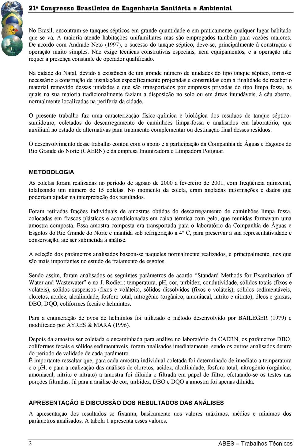 De acordo com Andrade Neto (1997), o sucesso do tanque séptico, deve-se, principalmente à construção e operação muito simples.