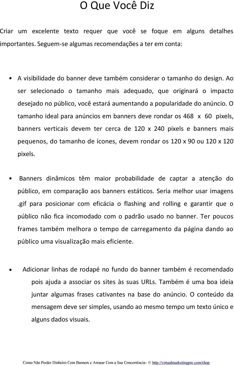 Ao ser selecionado o tamanho mais adequado, que originará o impacto desejado no público, você estará aumentando a popularidade do anúncio.