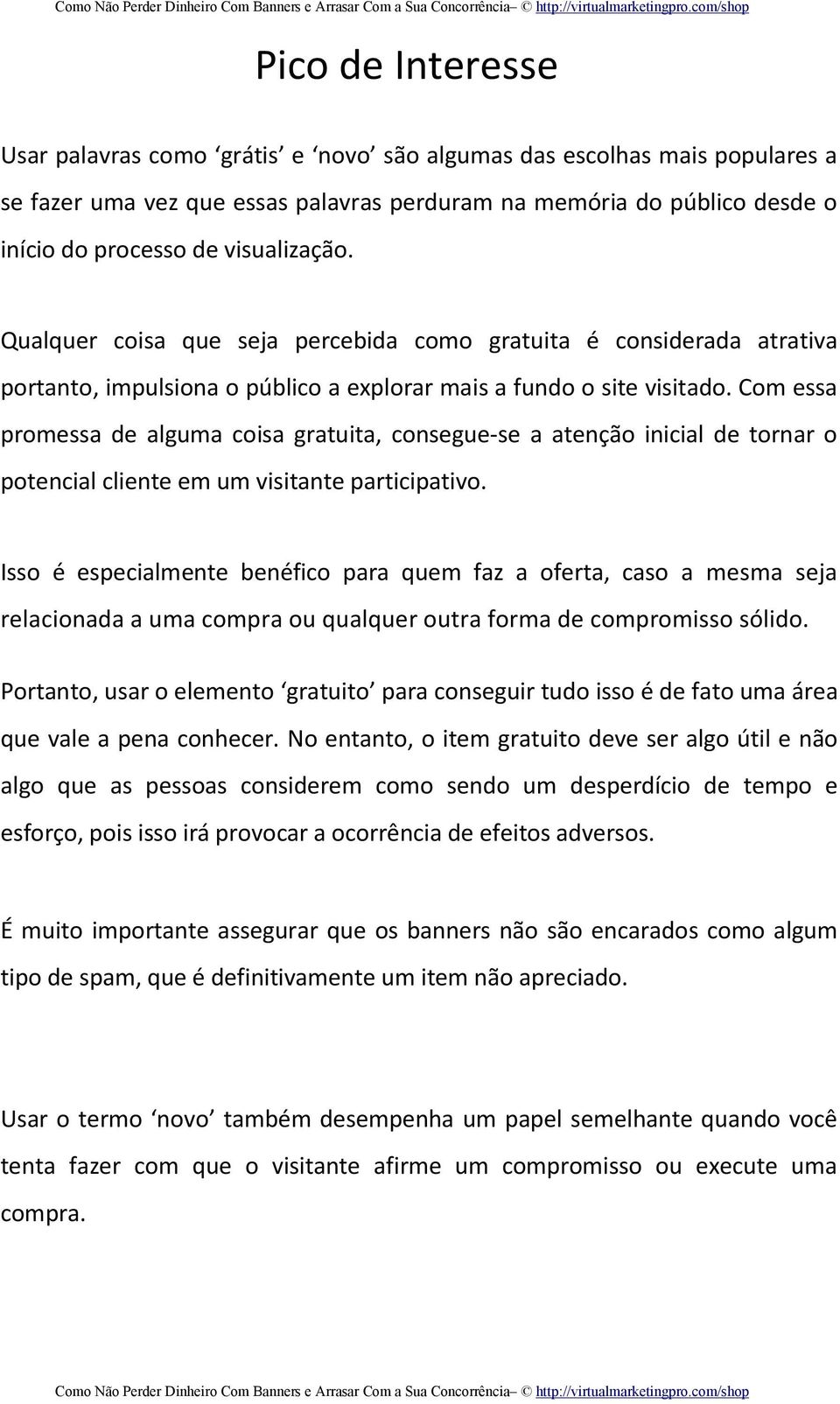 Com essa promessa de alguma coisa gratuita, consegue-se a atenção inicial de tornar o potencial cliente em um visitante participativo.