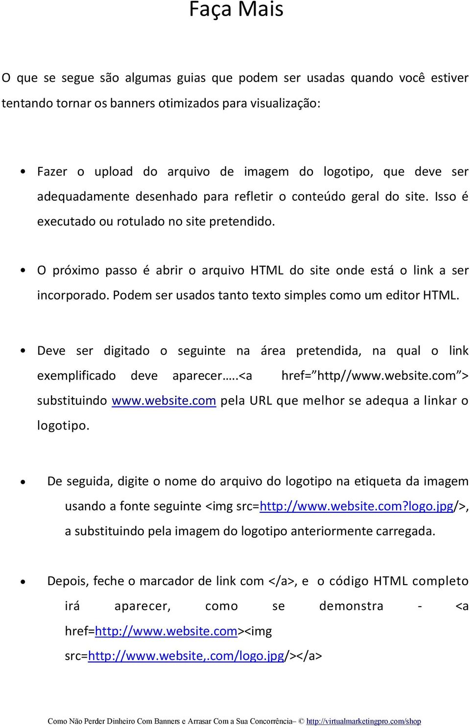 Podem ser usados tanto texto simples como um editor HTML. Deve ser digitado o seguinte na área pretendida, na qual o link exemplificado deve aparecer..<a href= http//www.website.