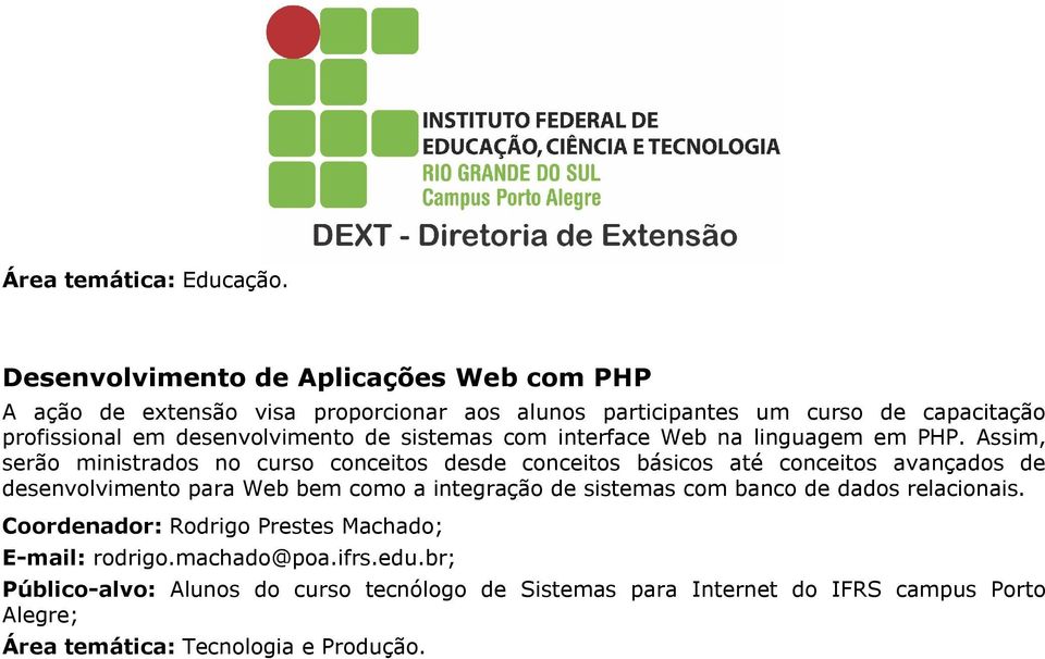 Assim, serão ministrados no curso conceitos desde conceitos básicos até conceitos avançados de desenvolvimento para Web bem como a integração de