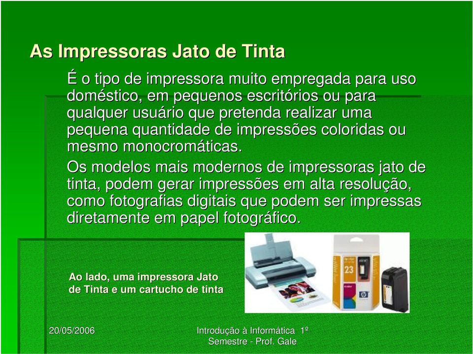 Os modelos mais modernos de impressoras jato de tinta, podem gerar impressões em alta resolução, como fotografias