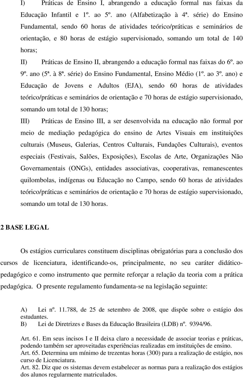 abrangendo a educação formal nas faixas do 6º. ao 9º. ano (5ª. à 8ª. série) do Ensino Fundamental, Ensino Médio (1º. ao 3º.