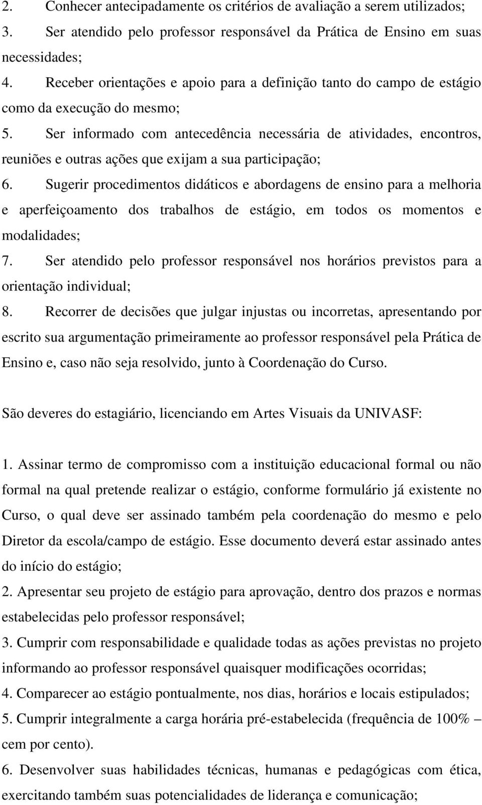 Ser informado com antecedência necessária de atividades, encontros, reuniões e outras ações que exijam a sua participação; 6.