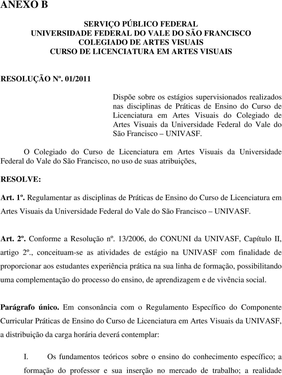 Vale do São Francisco UNIVASF. O Colegiado do Curso de Licenciatura em Artes Visuais da Universidade Federal do Vale do São Francisco, no uso de suas atribuições, RESOLVE: Art. 1º.