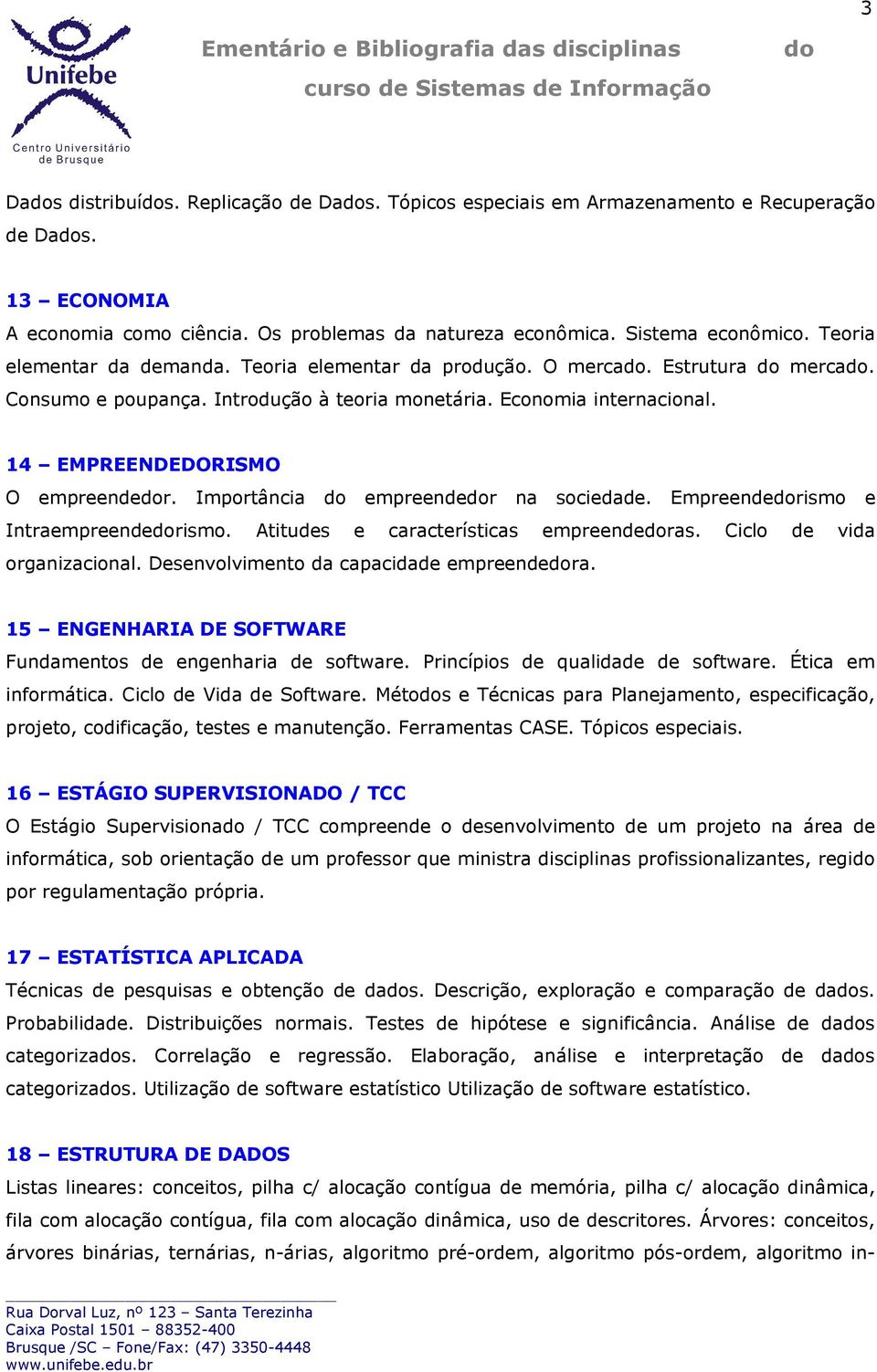 Importância empreender na sociedade. Empreenderismo e Intraempreenderismo. Atitudes e características empreenderas. Ciclo de vida organizacional. Desenvolvimento da capacidade empreendera.