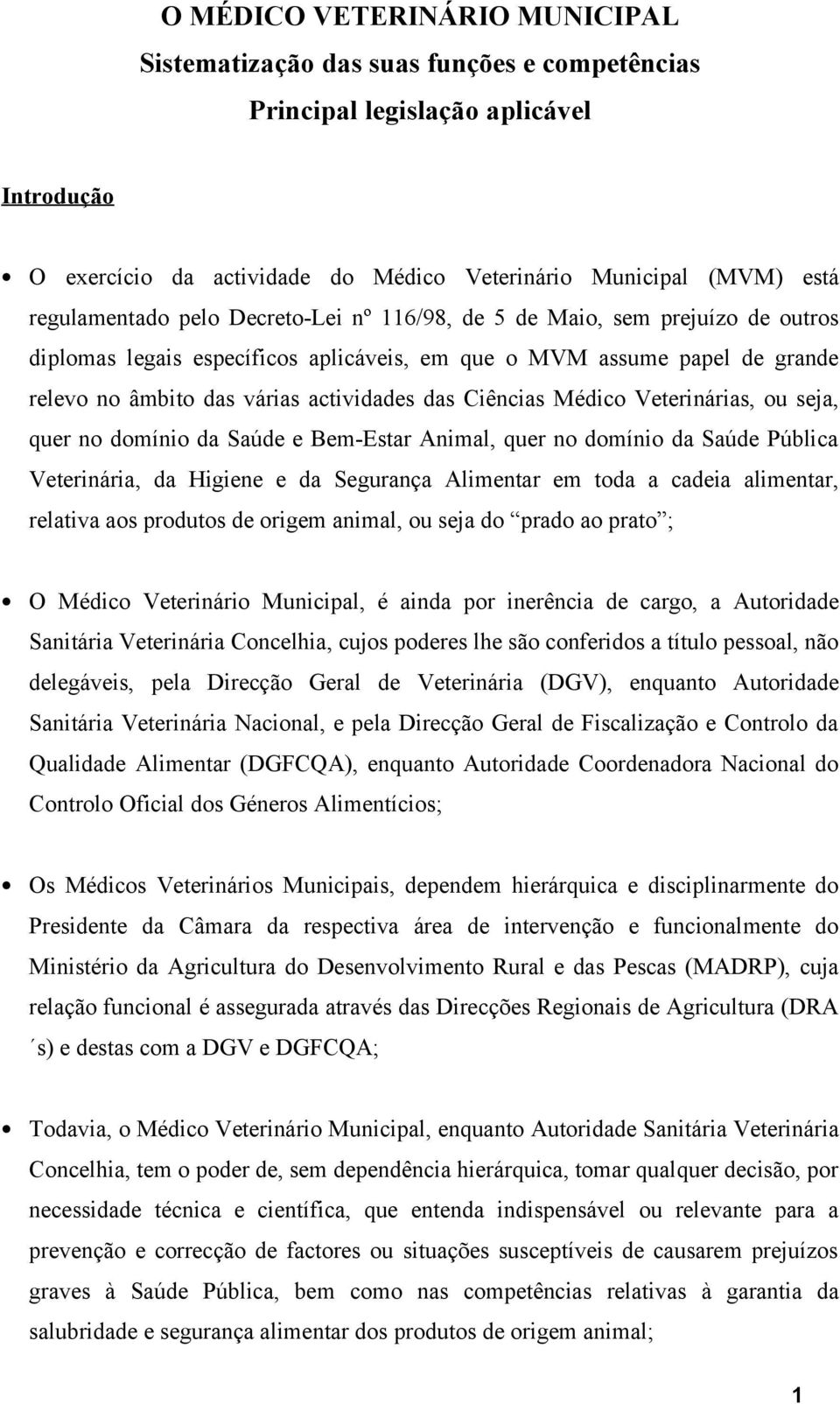 Ciências Médico Veterinárias, ou seja, quer no domínio da Saúde e Bem-Estar Animal, quer no domínio da Saúde Pública Veterinária, da Higiene e da Segurança Alimentar em toda a cadeia alimentar,