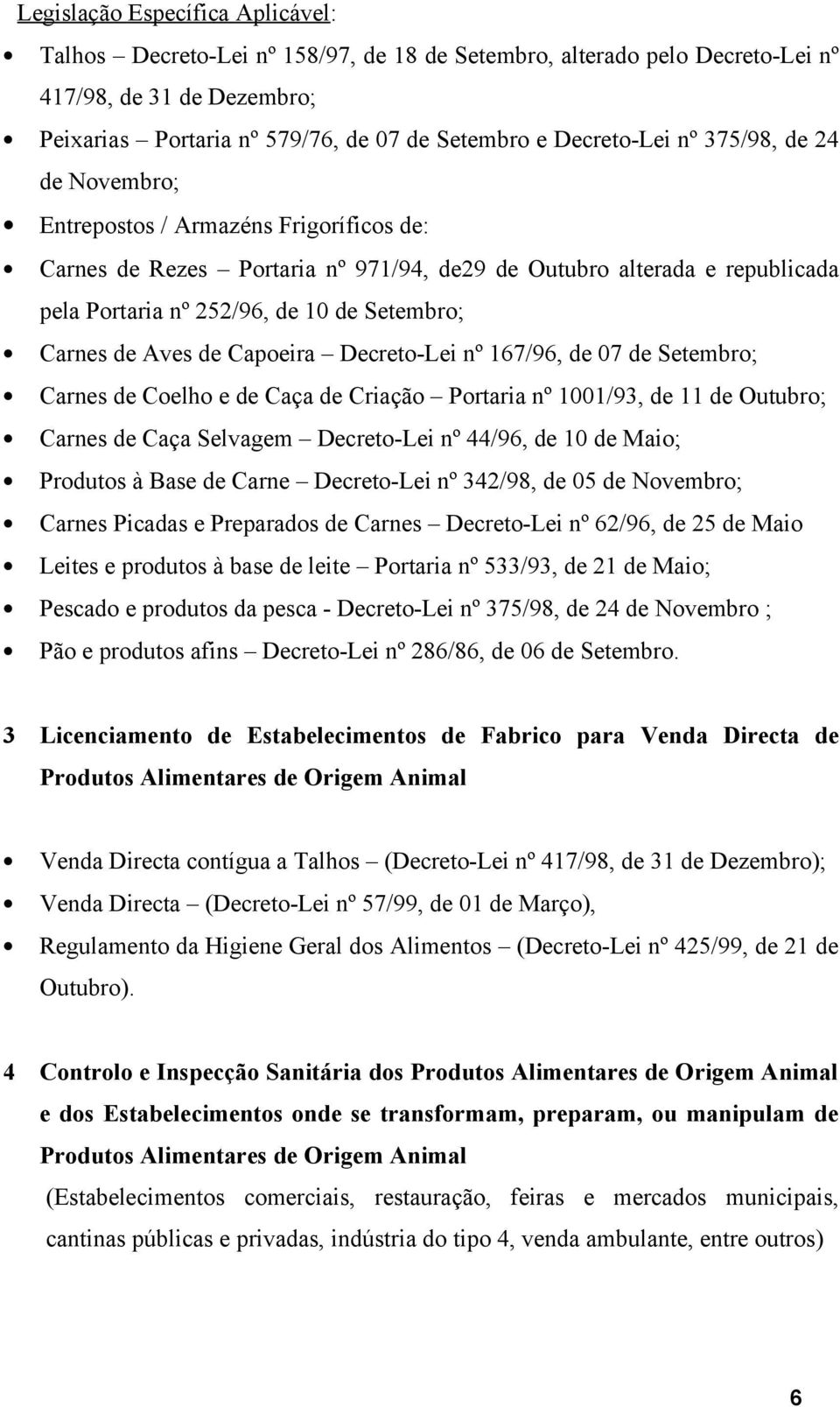 Aves de Capoeira Decreto-Lei nº 167/96, de 07 de Setembro; Carnes de Coelho e de Caça de Criação Portaria nº 1001/93, de 11 de Outubro; Carnes de Caça Selvagem Decreto-Lei nº 44/96, de 10 de Maio;