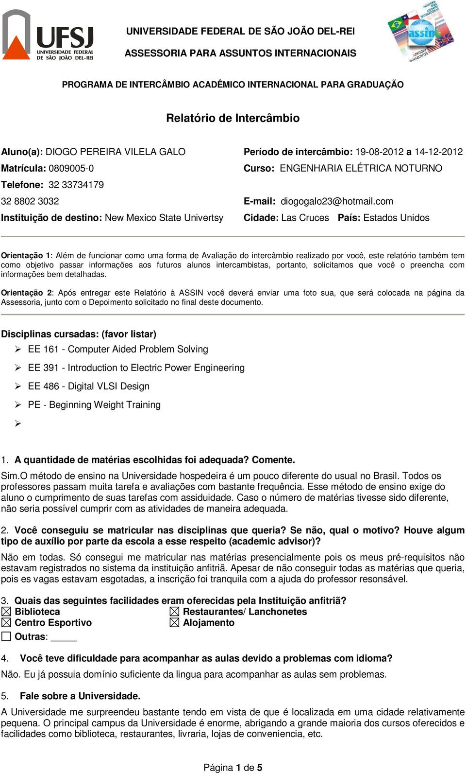 com Instituição de destino: New Mexico State Univertsy Cidade: Las Cruces País: Estados Unidos Orientação 1: Além de funcionar como uma forma de Avaliação do intercâmbio realizado por você, este