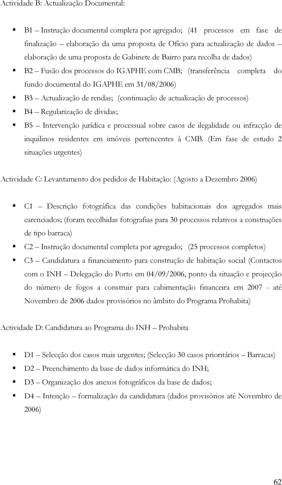 (continuação de actualização de processos) B4 Regularização de dívidas; B5 Intervenção jurídica e processual sobre casos de ilegalidade ou infracção de inquilinos residentes em imóveis pertencentes à