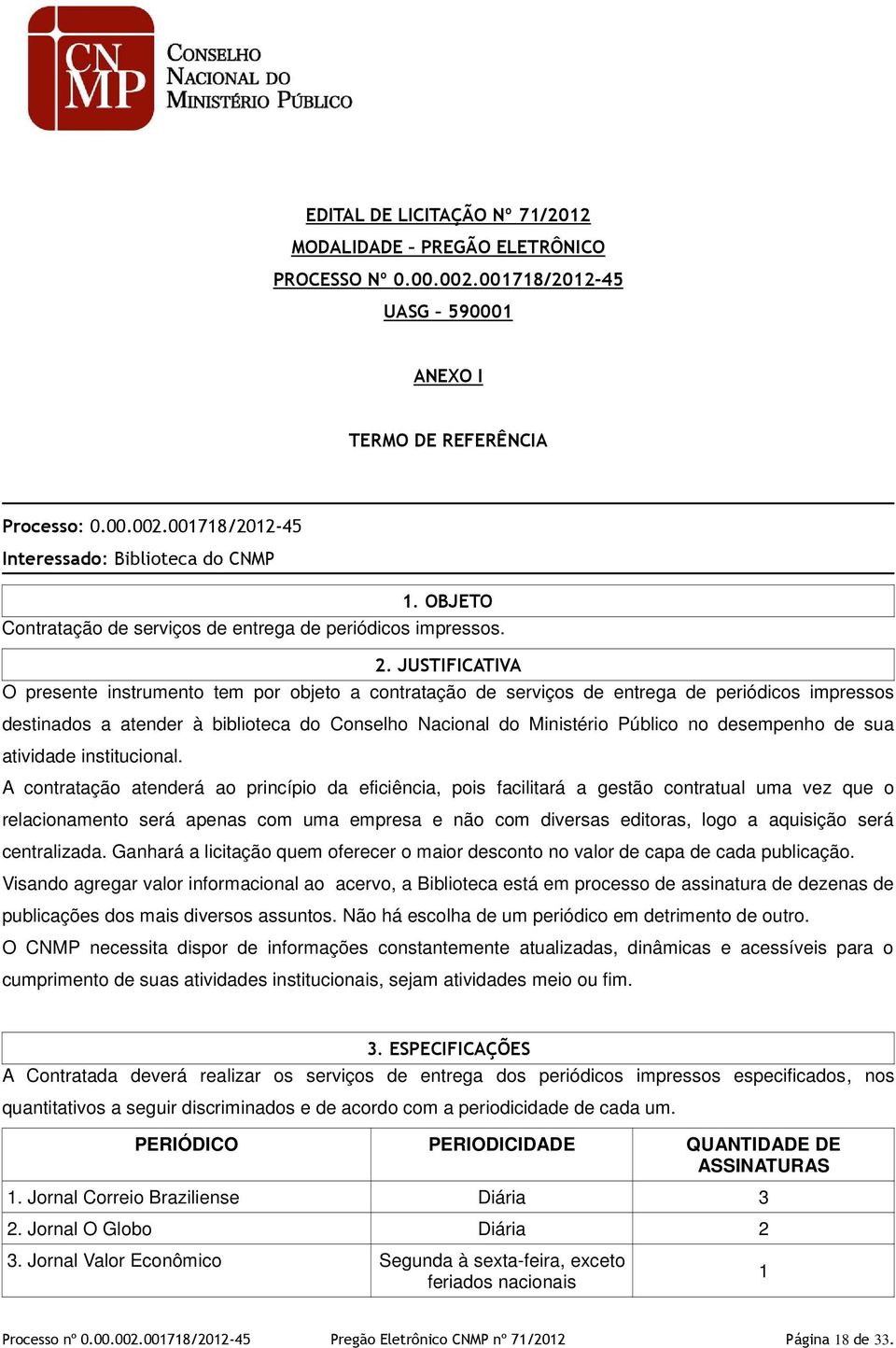 JUSTIFICATIVA O presente instrumento tem por objeto a contratação de serviços de entrega de periódicos impressos destinados a atender à biblioteca do Conselho Nacional do Ministério Público no