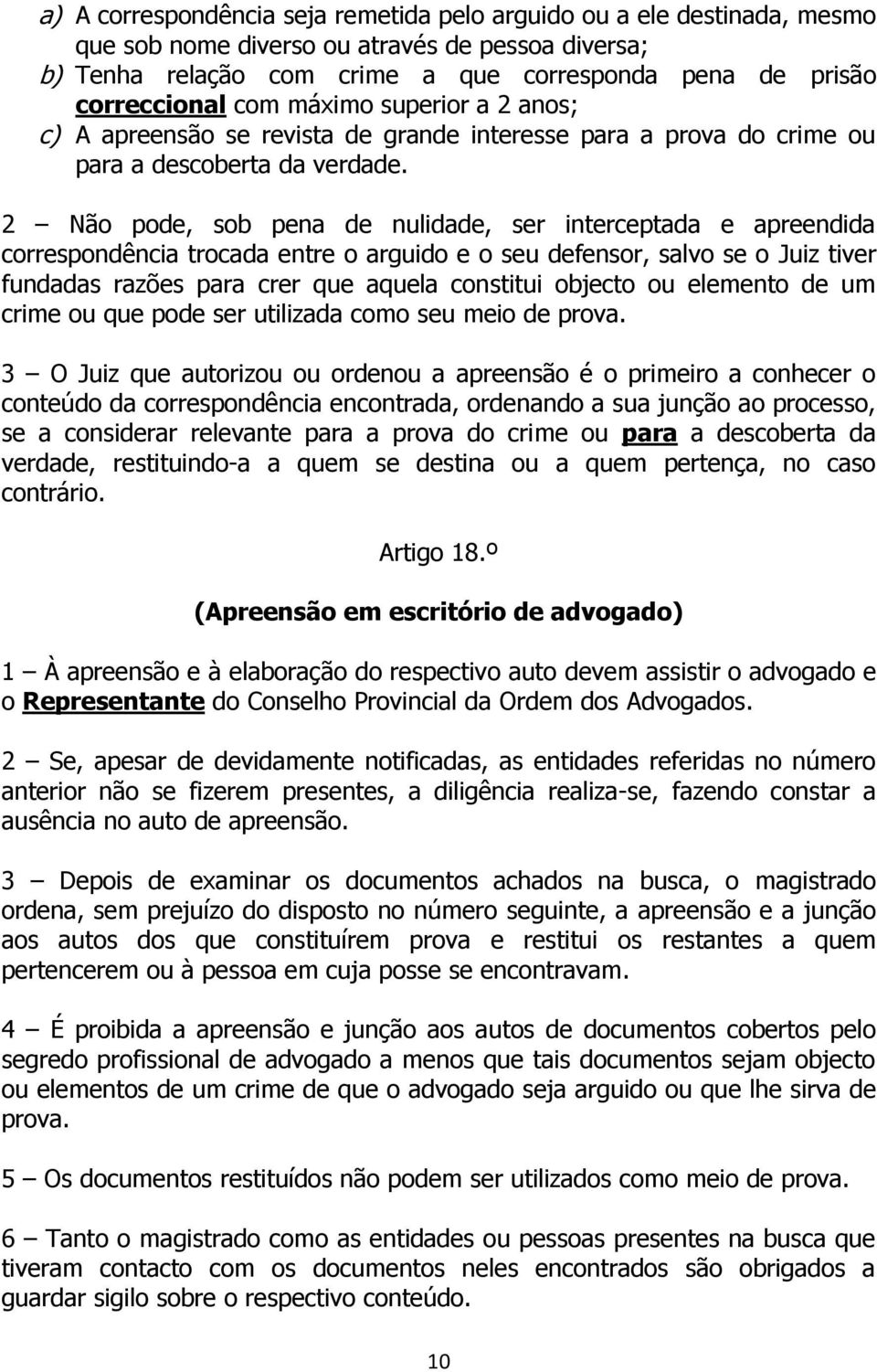 2 Não pode, sob pena de nulidade, ser interceptada e apreendida correspondência trocada entre o arguido e o seu defensor, salvo se o Juiz tiver fundadas razões para crer que aquela constitui objecto