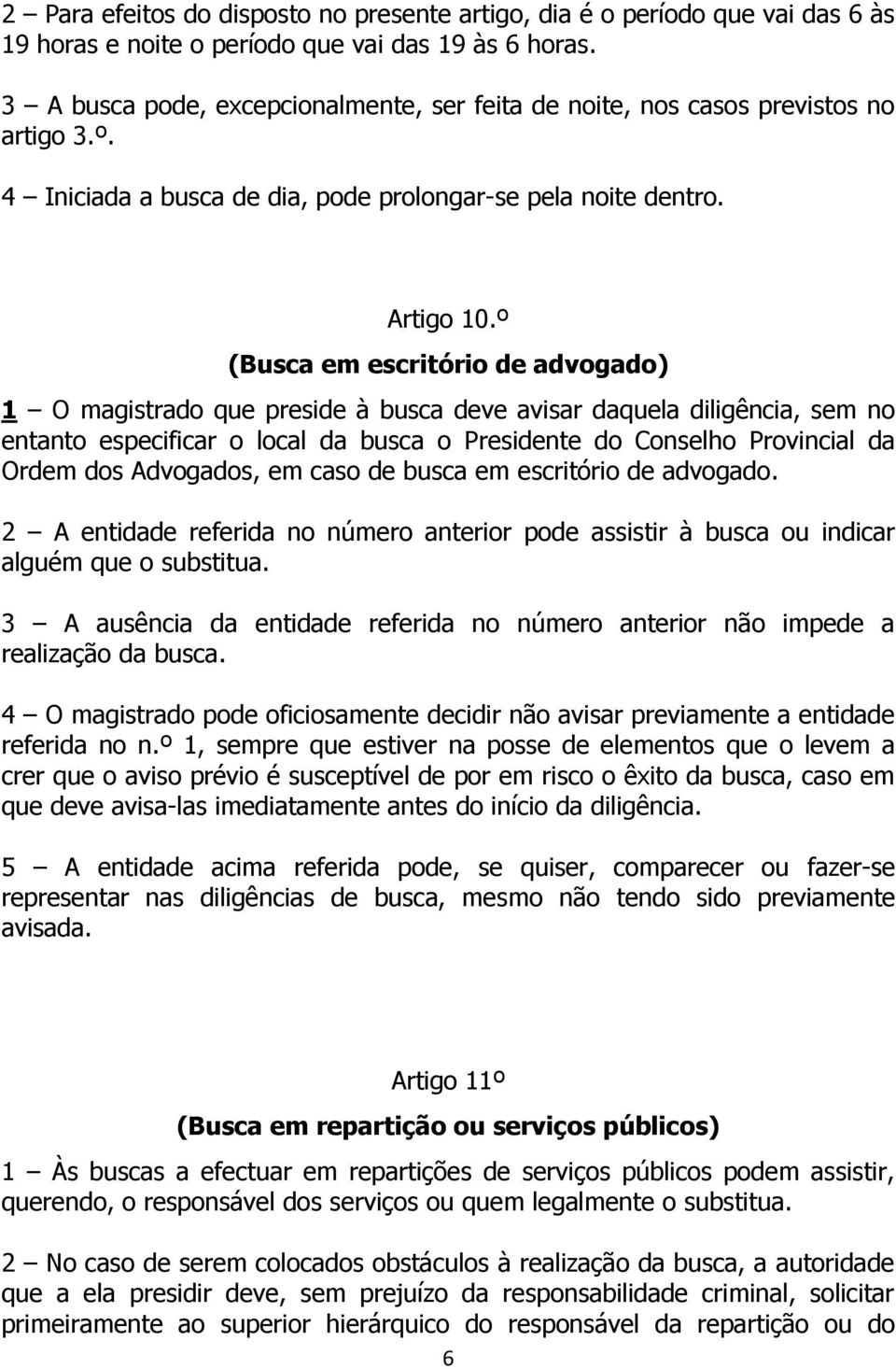 º (Busca em escritório de advogado) 1 O magistrado que preside à busca deve avisar daquela diligência, sem no entanto especificar o local da busca o Presidente do Conselho Provincial da Ordem dos