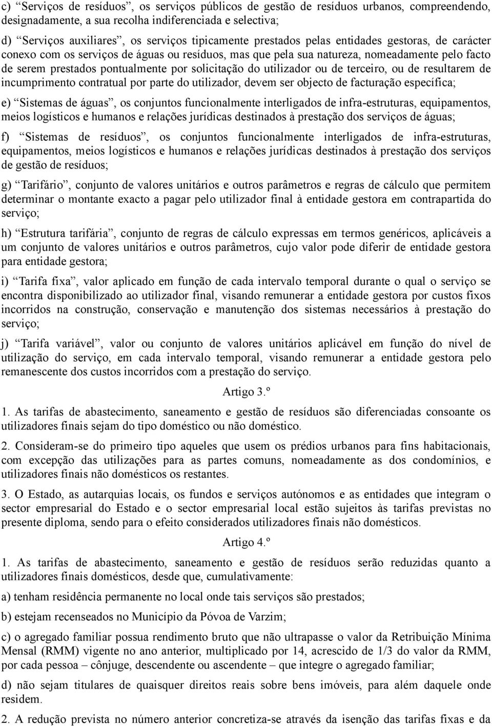 utilizador ou de terceiro, ou de resultarem de incumprimento contratual por parte do utilizador, devem ser objecto de facturação específica; e) Sistemas de águas, os conjuntos funcionalmente