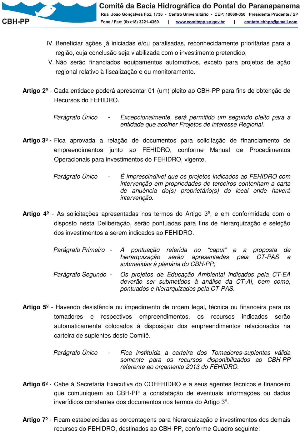 Artigo 2º - Cada entidade poderá apresentar 01 (um) pleito ao CBH-PP para fins de obtenção de Recursos do FEHIDRO.