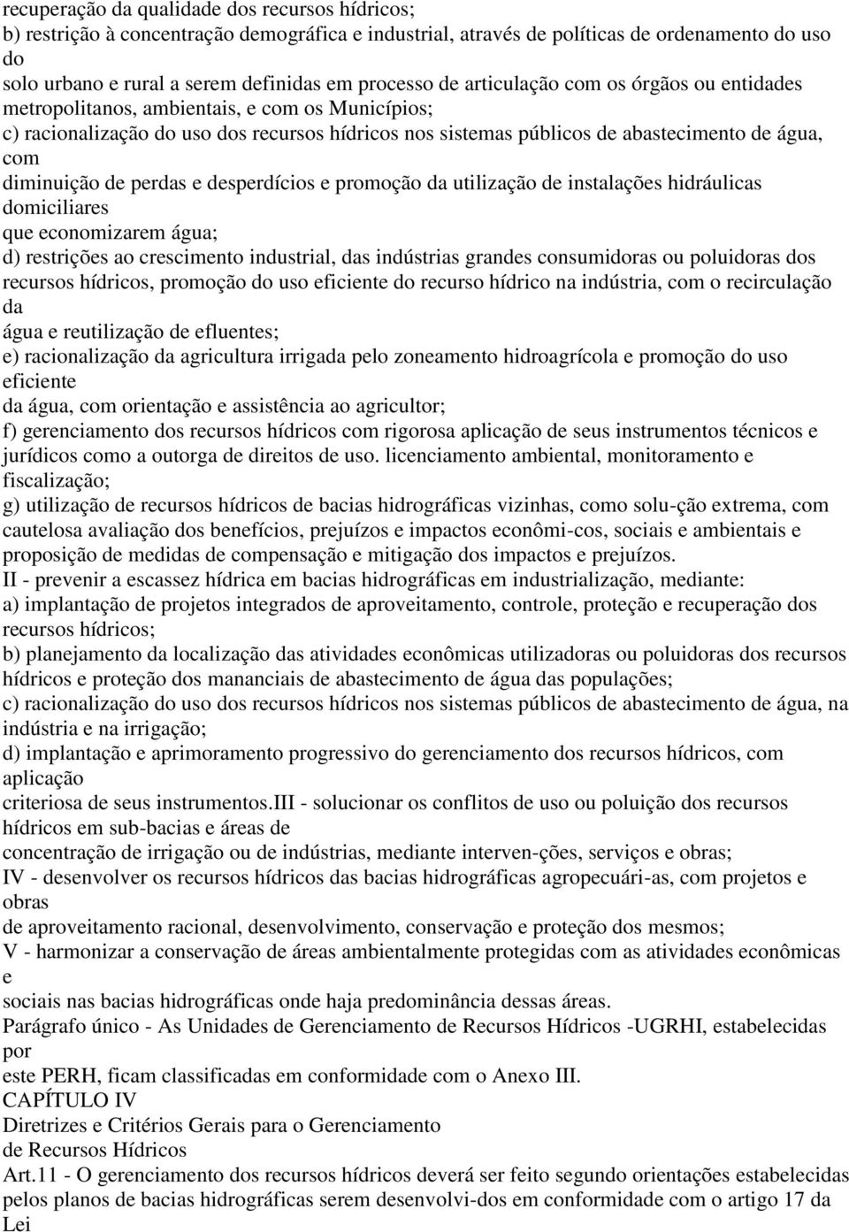 diminuição de perdas e desperdícios e promoção da utilização de instalações hidráulicas domiciliares que economizarem água; d) restrições ao crescimento industrial, das indústrias grandes