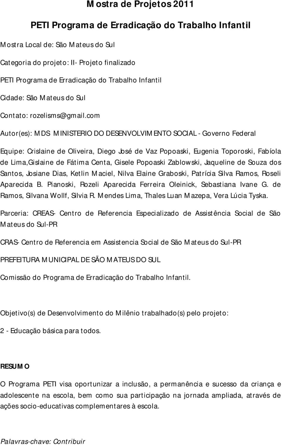 com Autor(es): MDS MINISTERIO DO DESENVOLVIMENTO SOCIAL - Governo Federal Equipe: Crislaine de Oliveira, Diego José de Vaz Popoaski, Eugenia Toporoski, Fabíola de Lima,Gislaine de Fátima Centa,