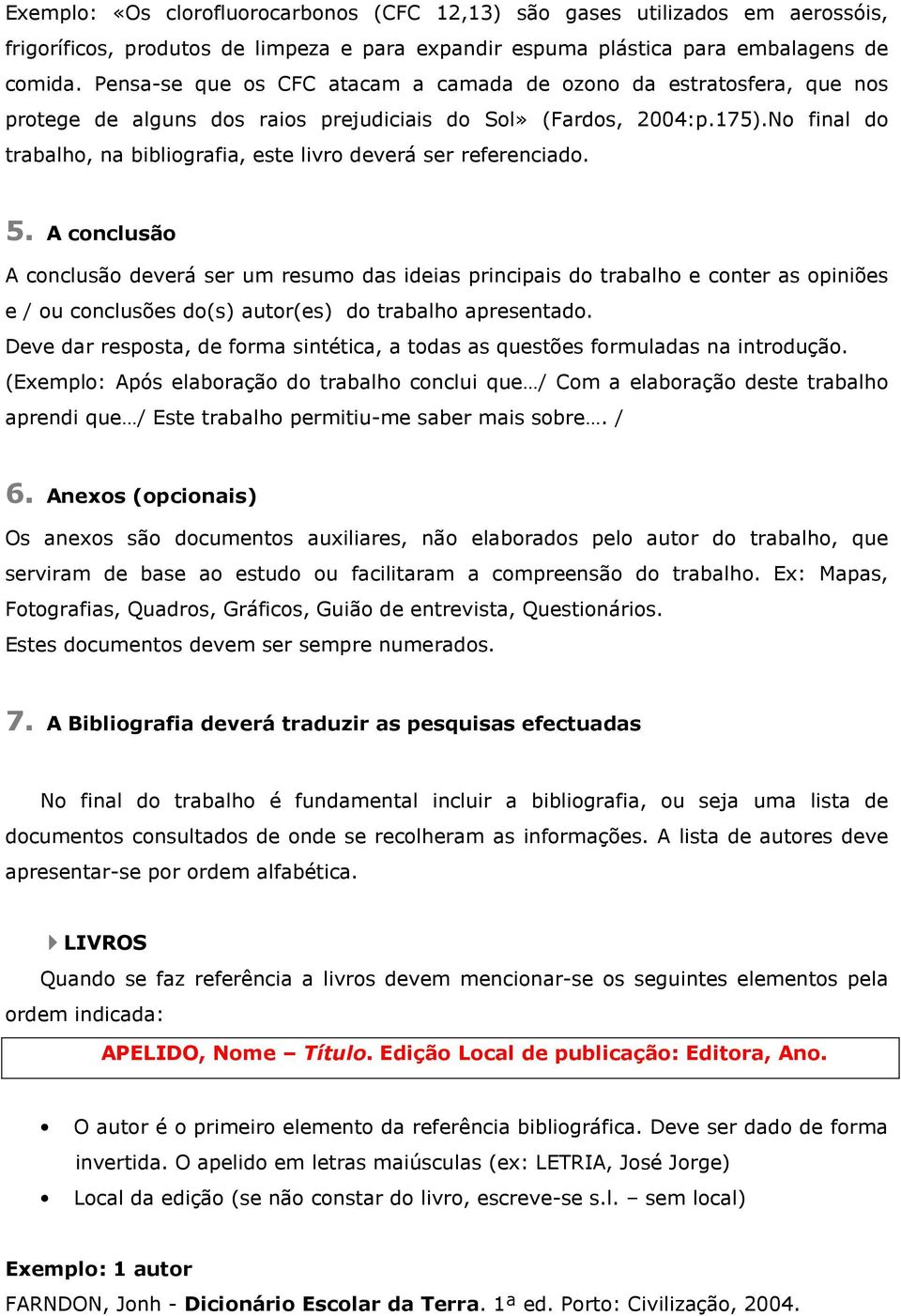 No final do trabalho, na bibliografia, este livro deverá ser referenciado. 5.