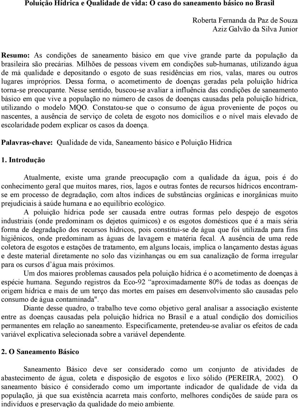 Milhões de pessoas vivem em condições sub-humanas, utilizando água de má qualidade e depositando o esgoto de suas residências em rios, valas, mares ou outros lugares impróprios.