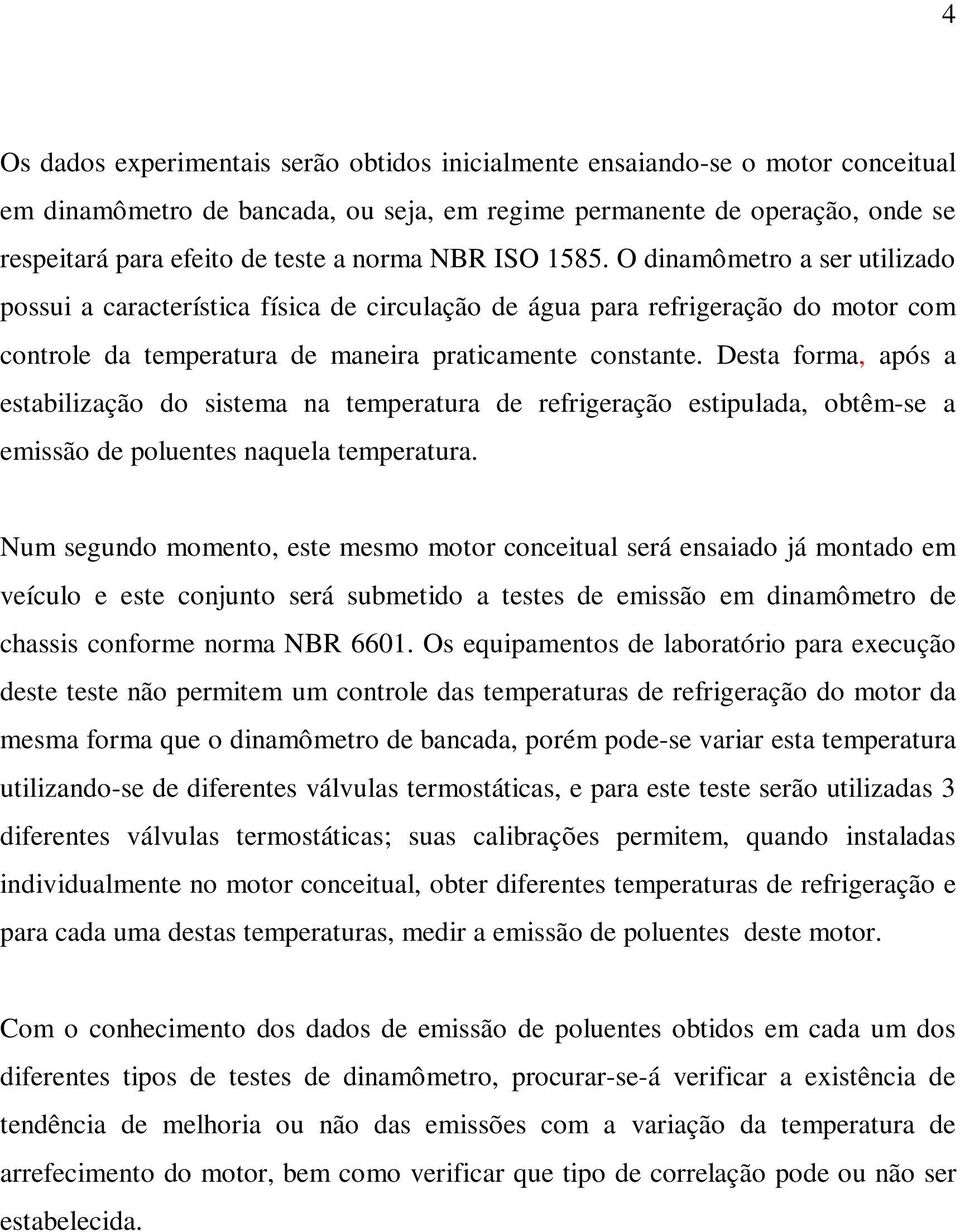 Desta forma, após a estabilização do sistema na temperatura de refrigeração estipulada, obtêm-se a emissão de poluentes naquela temperatura.