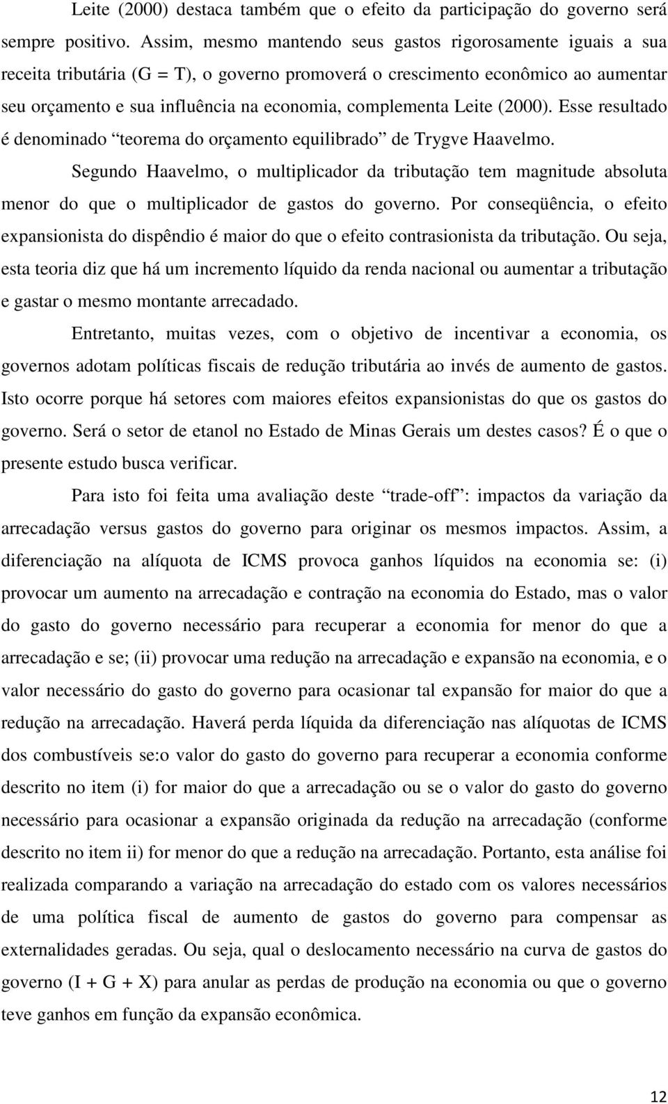 Haavelmo, o multiplicador da tributação tem magnitude absoluta menor do que o multiplicador de gastos do governo Por conseqüência, o efeito expansionista do dispêndio é maior do que o efeito