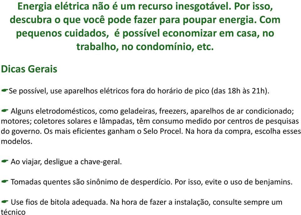 Alguns eletrodomésticos, como geladeiras, freezers, aparelhos de ar condicionado; motores; coletores solares e lâmpadas, têm consumo medido por centros de pesquisas do governo.