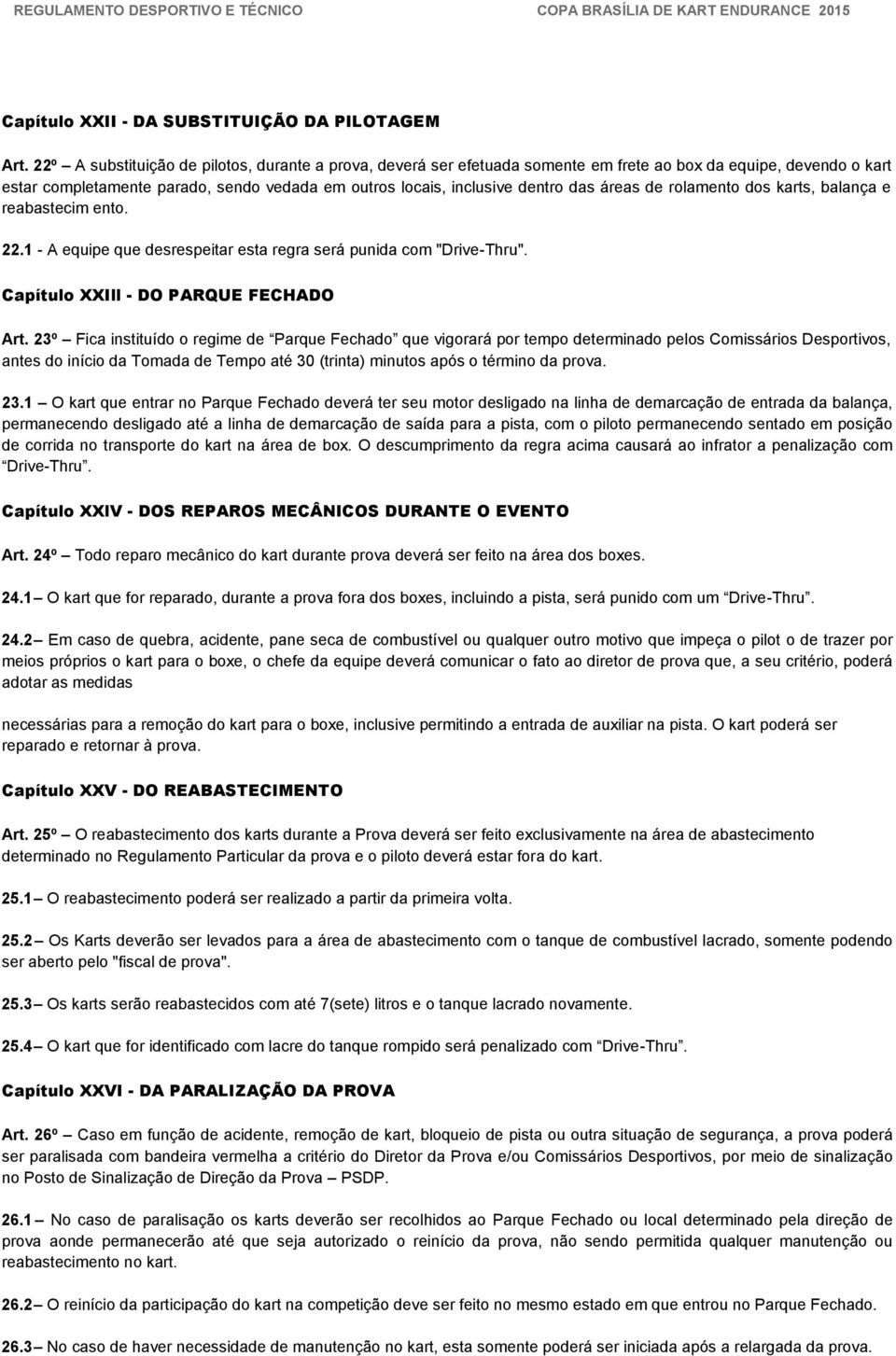 áreas de rolamento dos karts, balança e reabastecim ento. 22.1 - A equipe que desrespeitar esta regra será punida com "Drive-Thru". Capítulo XXIll - DO PARQUE FECHADO Art.