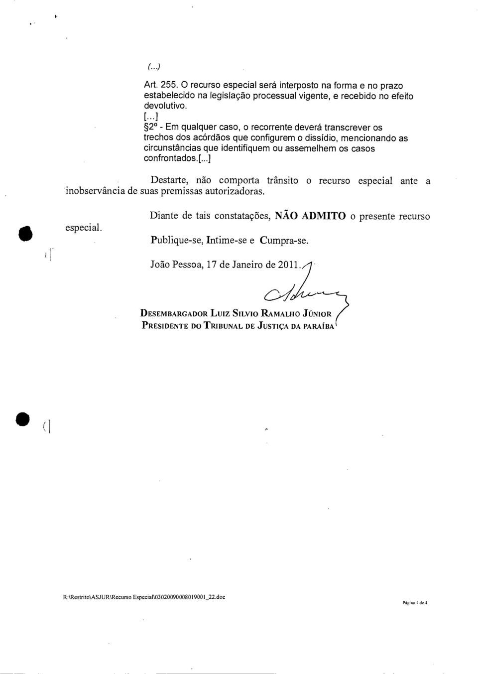 confrontados.[...] Destarte, não comporta trânsito o recurso especial ante a inobservância de suas premissas autorizadoras. especial. Diante de tais constatações, NÃO ADMITO o presente recurso Publique-se, Intime-se e Cumpra-se.