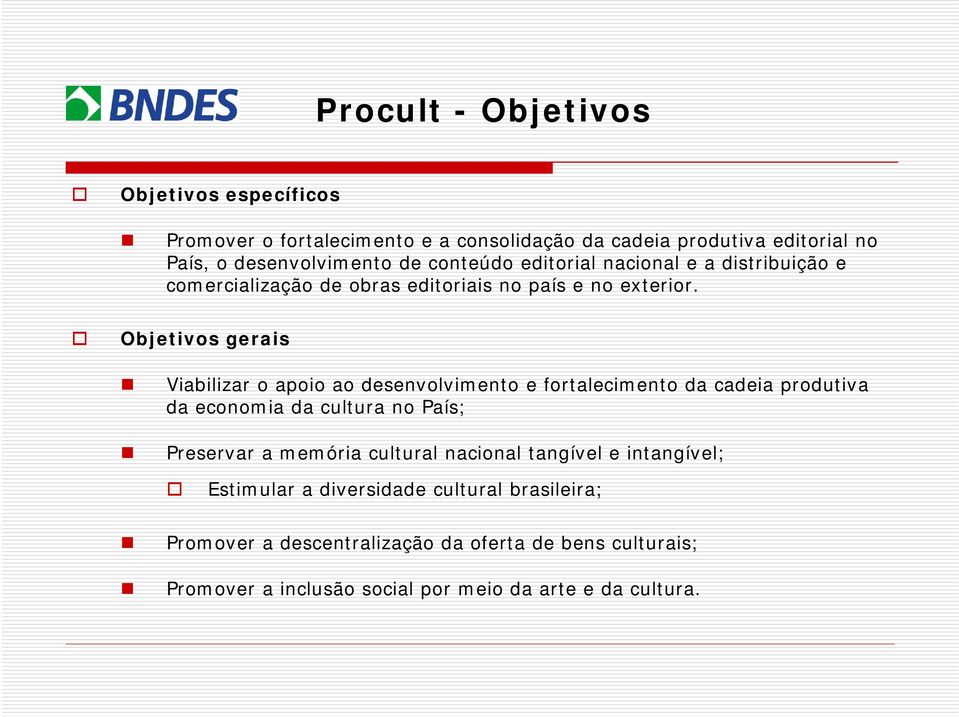 Objetivos gerais Viabilizar o apoio ao desenvolvimento e fortalecimento da cadeia produtiva da economia da cultura no País; Preservar a memória