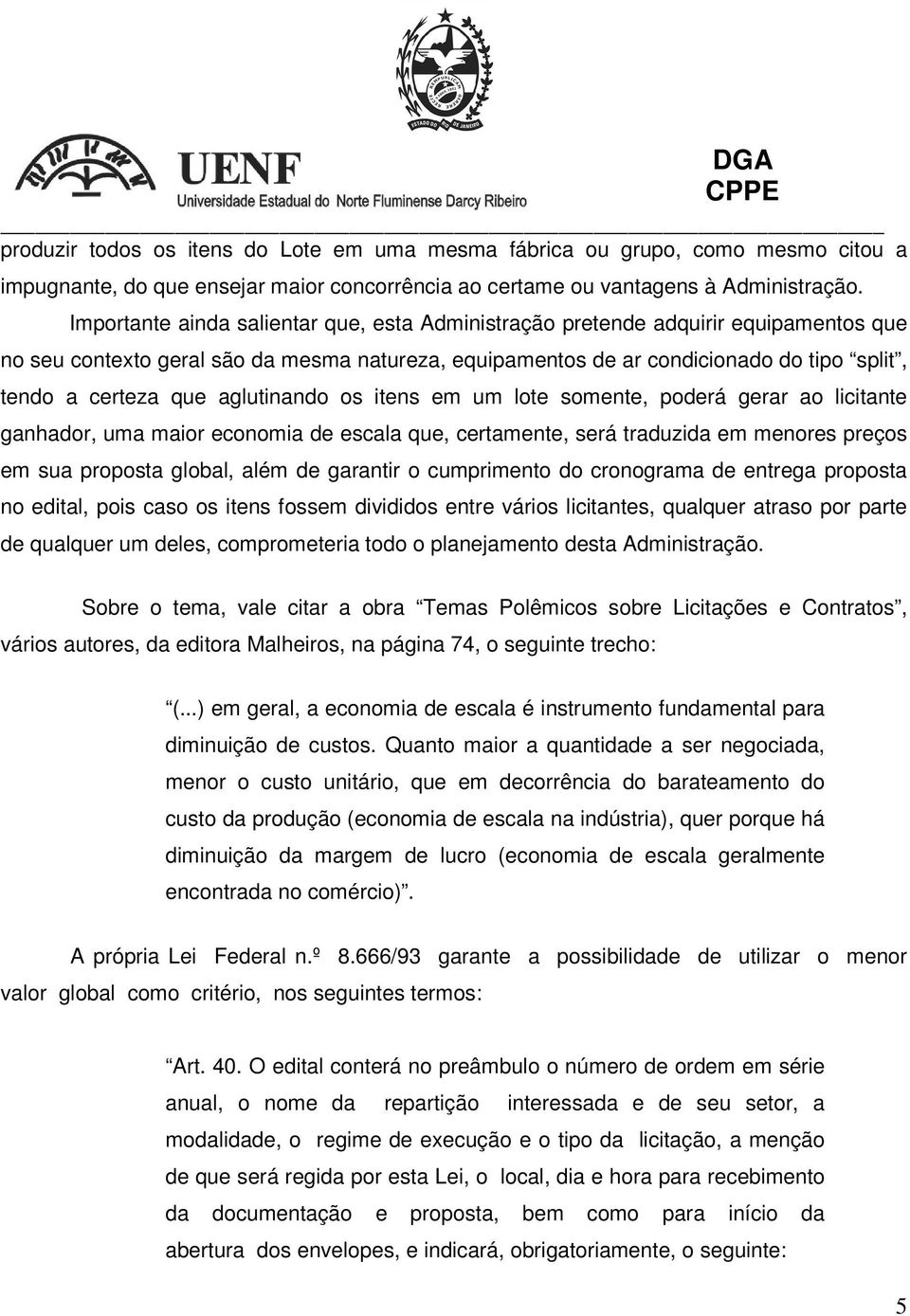 aglutinando os itens em um lote somente, poderá gerar ao licitante ganhador, uma maior economia de escala que, certamente, será traduzida em menores preços em sua proposta global, além de garantir o