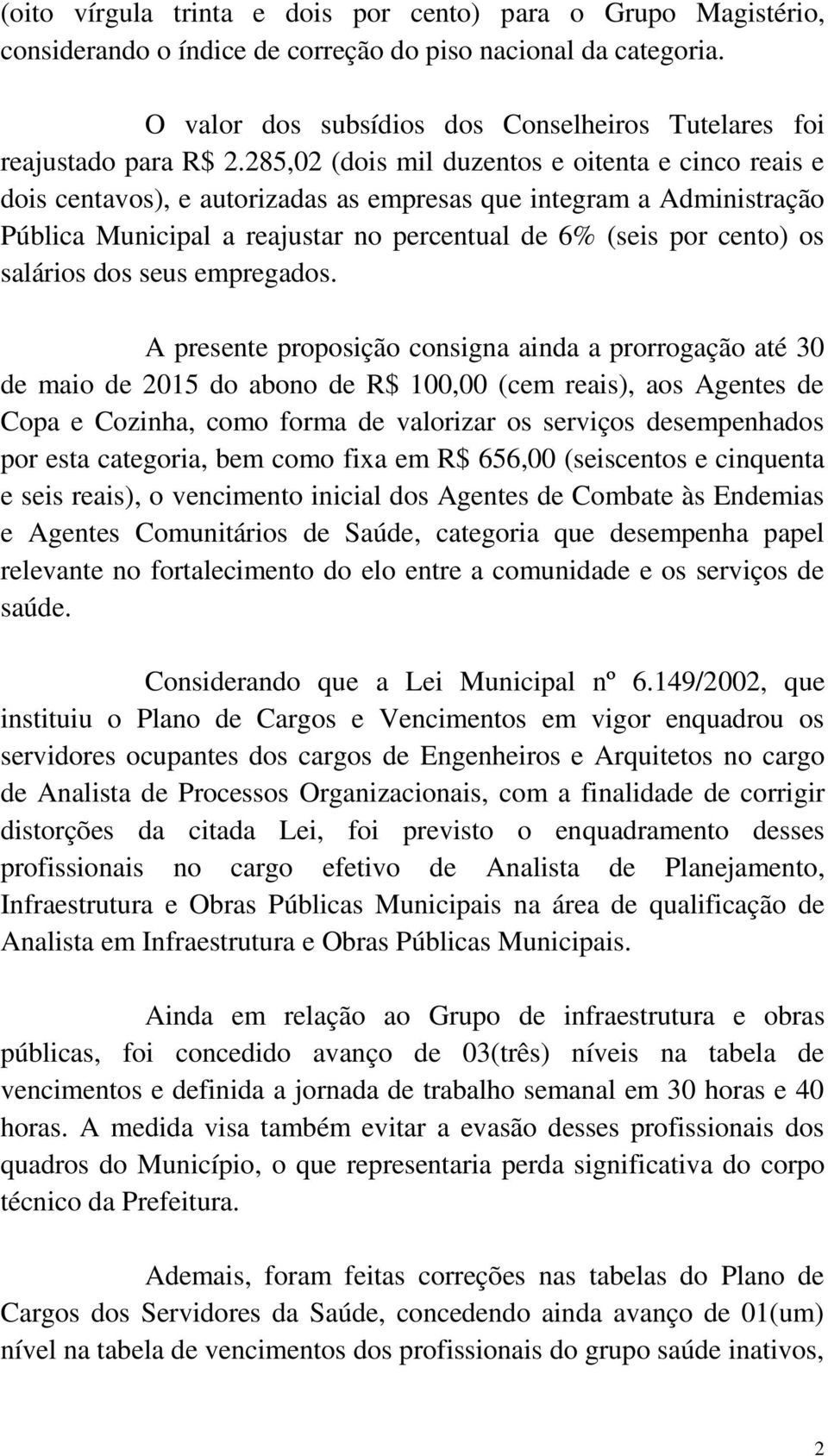 285,02 (dois mil duzentos e oitenta e cinco reais e dois centavos), e autorizadas as empresas que integram a Administração Pública Municipal a reajustar no percentual de 6% (seis por cento) os