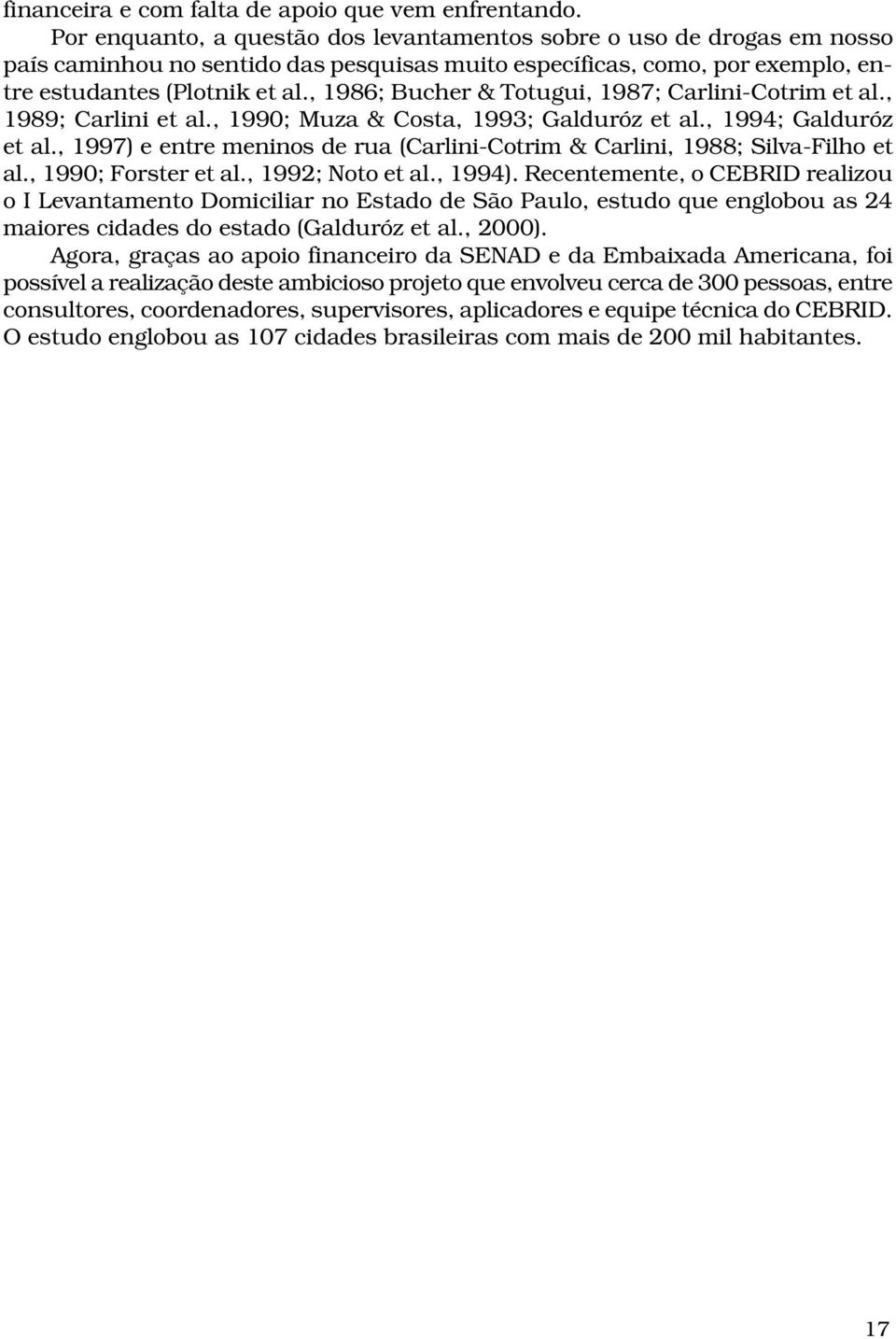 , 1986; Bucher & Totugui, 1987; Carlini-Cotrim et al., 1989; Carlini et al., 1990; Muza & Costa, 1993; Galduróz et al., 1994; Galduróz et al.