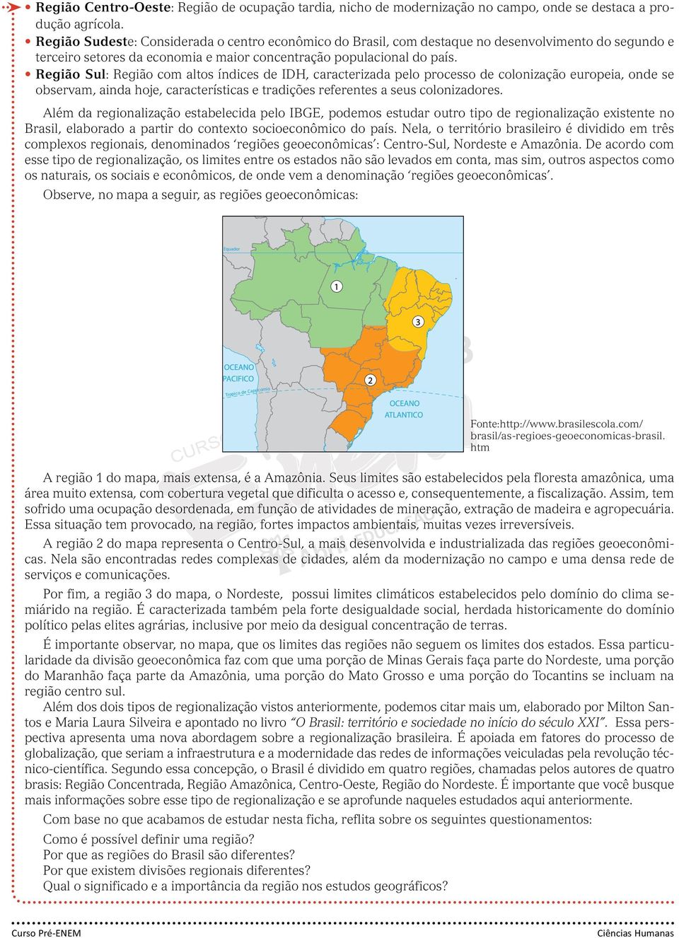 Região Sul: Região com altos índices de IDH, caracterizada pelo processo de colonização europeia, onde se observam, ainda hoje, características e tradições referentes a seus colonizadores.