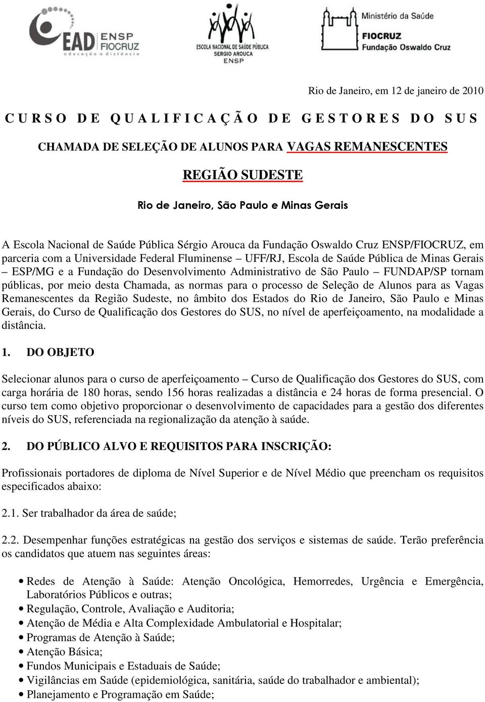 Gerais ESP/MG e a Fundação do Desenvolvimento Administrativo de São Paulo FUNDAP/SP tornam públicas, por meio desta Chamada, as normas para o processo de Seleção de Alunos para as Vagas Remanescentes