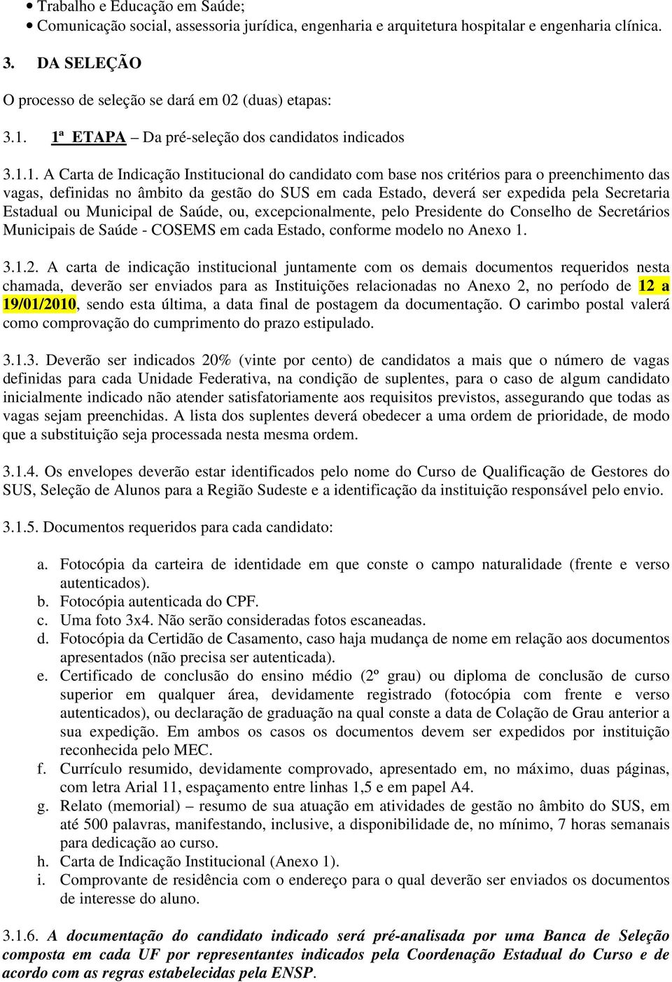 cada Estado, deverá ser expedida pela Secretaria Estadual ou Municipal de Saúde, ou, excepcionalmente, pelo Presidente do Conselho de Secretários Municipais de Saúde - COSEMS em cada Estado, conforme