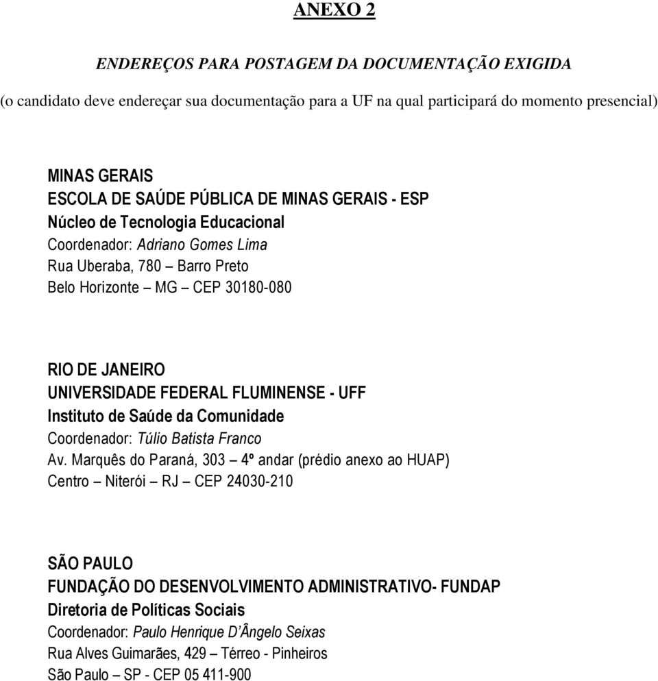 FEDERAL FLUMINENSE - UFF Instituto de Saúde da Comunidade Coordenador: Túlio Batista Franco Av.