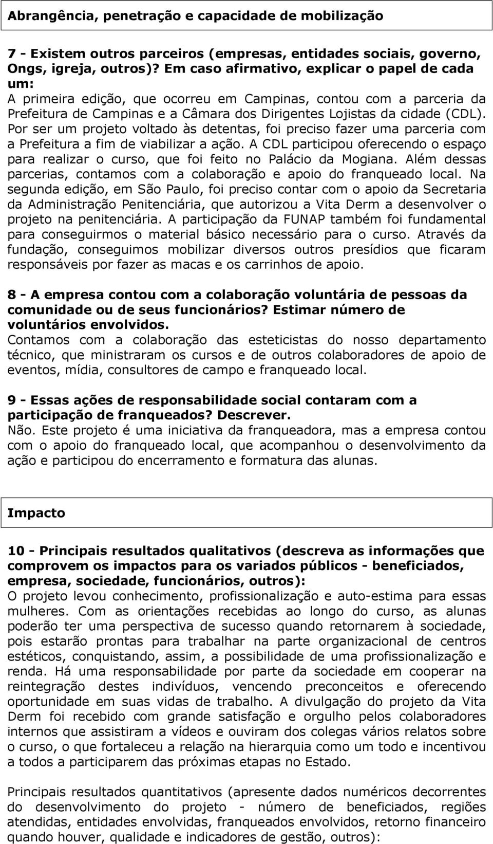 Po se um pojeto voltado às detentas, foi peciso faze uma paceia com a Pefeitua a fim de viabiliza a ação. A CDL paticipou ofeecendo o espaço paa ealiza o cuso, que foi feito no Palácio da Mogiana.