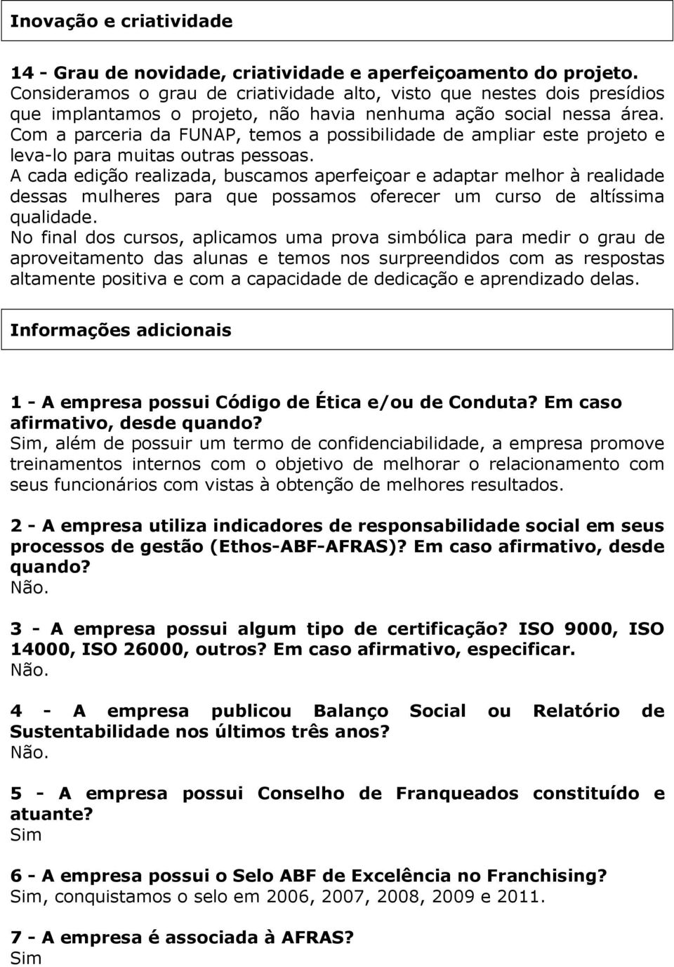 Com a paceia da FUNAP, temos a possibilidade de amplia este pojeto e leva-lo paa muitas outas pessoas.