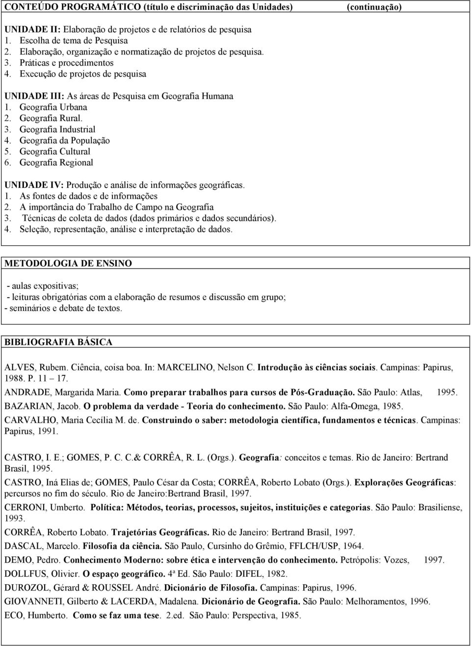 Geografia Urbana 2. Geografia Rural. 3. Geografia Industrial 4. Geografia da População 5. Geografia Cultural 6. Geografia Regional UNIDADE IV: Produção e análise de informações geográficas. 1.