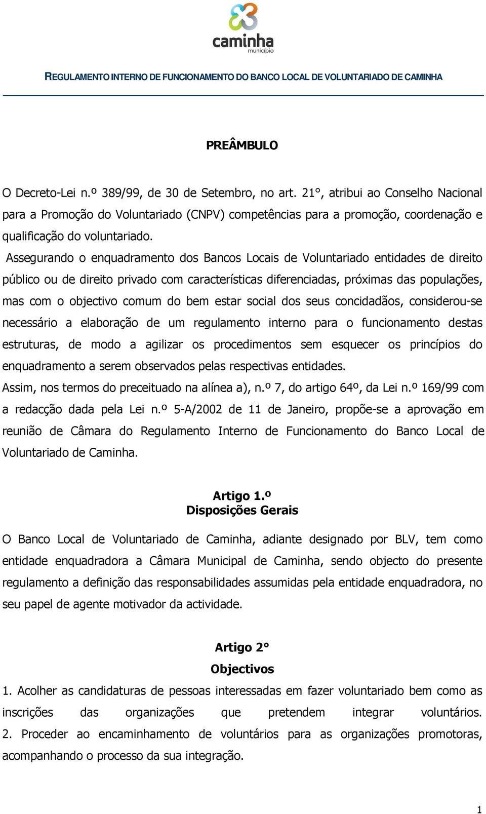 Assegurando o enquadramento dos Bancos Locais de Voluntariado entidades de direito público ou de direito privado com características diferenciadas, próximas das populações, mas com o objectivo comum