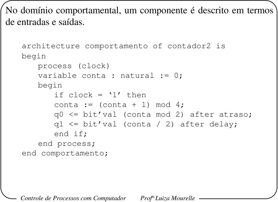 natural := 0; begin if clock = 1 then conta := (conta + 1) mod 4; q0 <= bit val (conta