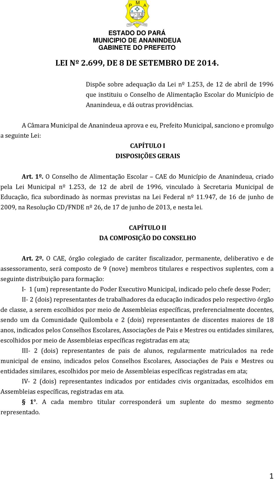 A Câmara Municipal de Ananindeua aprova e eu, Prefeito Municipal, sanciono e promulgo a seguinte Lei: CAPÍTULO I DISPOSIÇÕES GERAIS Art. 1º.