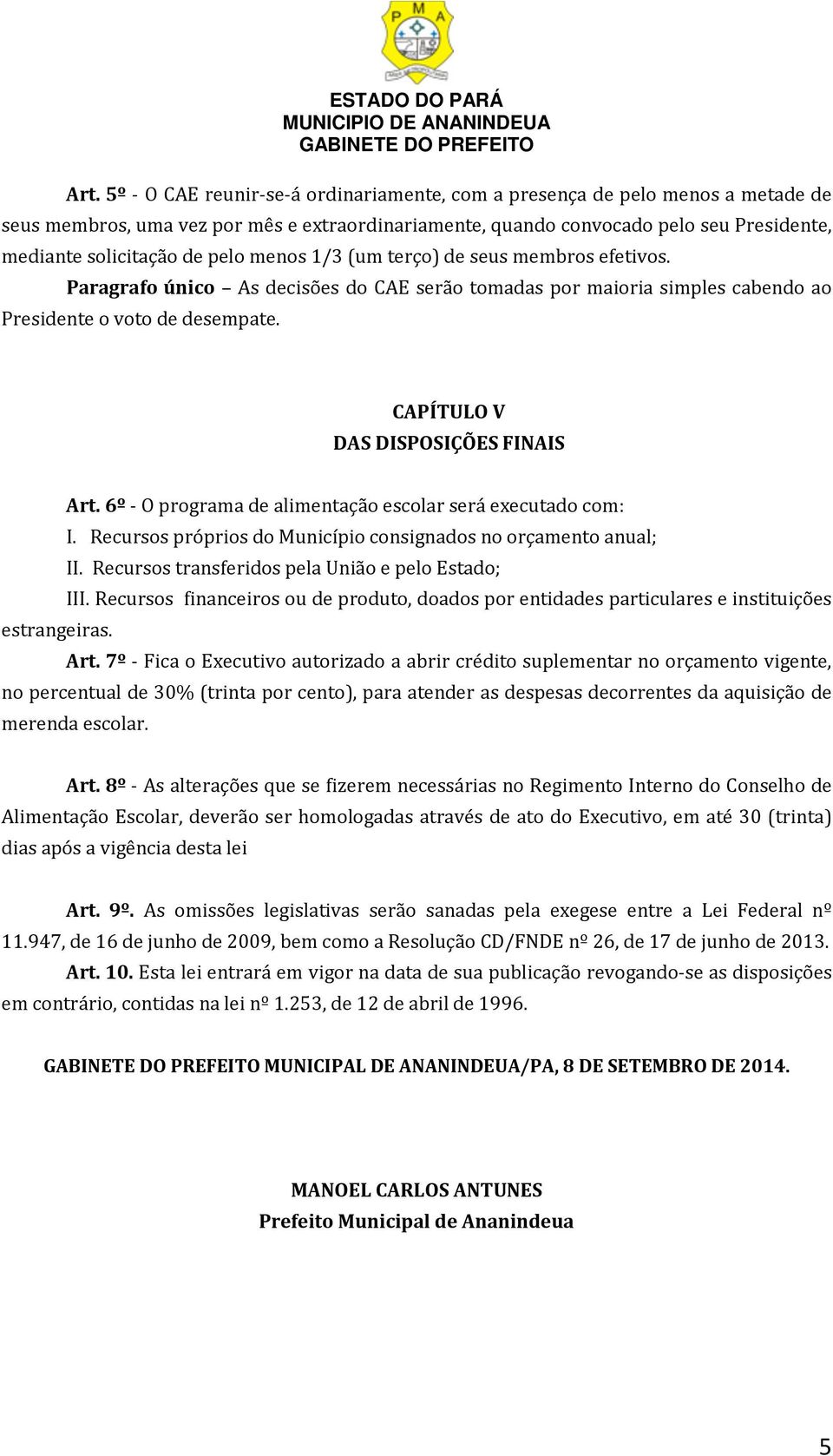 CAPÍTULO V DAS DISPOSIÇÕES FINAIS Art. 6º - O programa de alimentação escolar será executado com: I. Recursos próprios do Município consignados no orçamento anual; II.