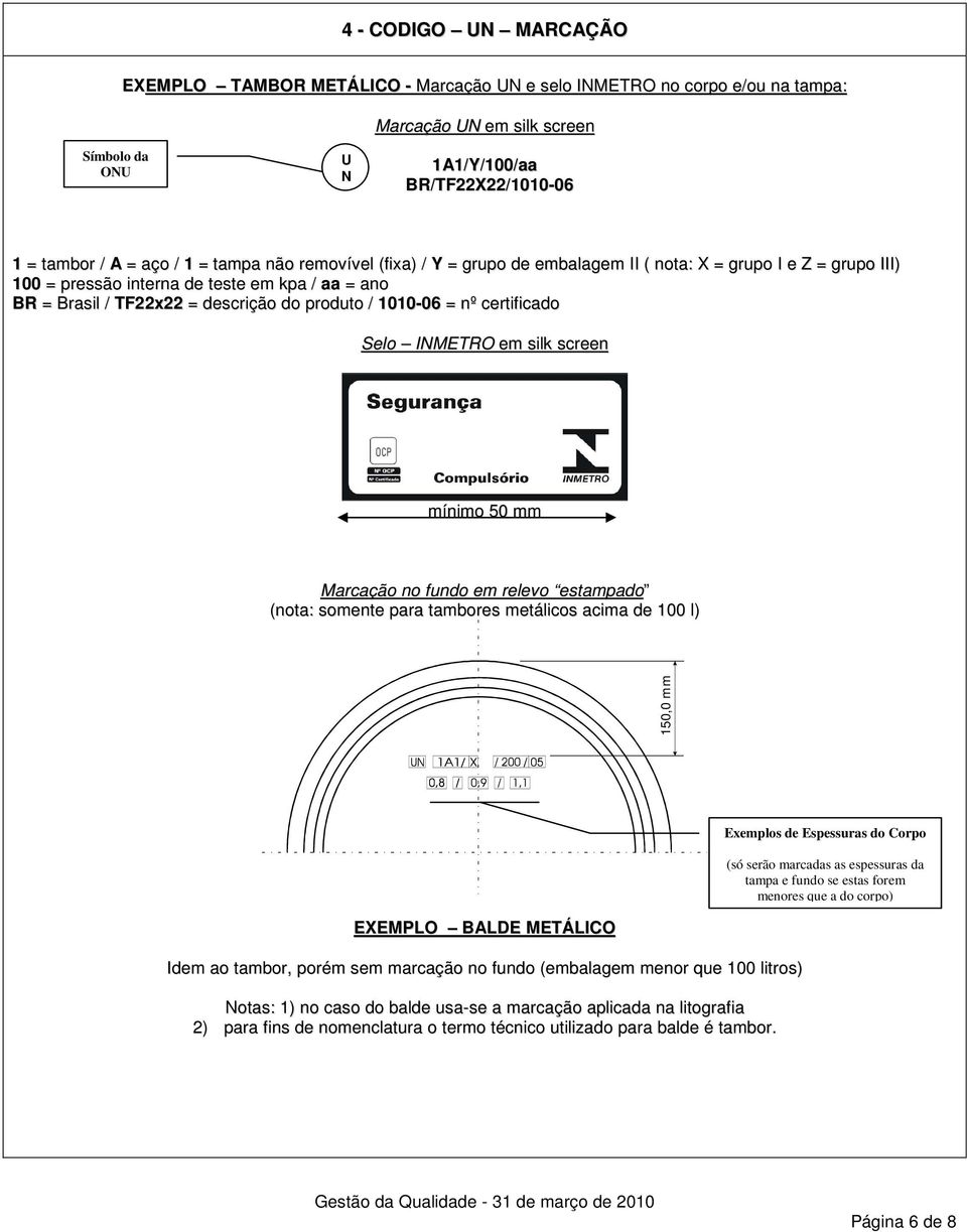 1010-06 = nº certificado Selo INMETRO em silk screen mínimo 50 mm Marcação no fundo em relevo estampado (nota: somente para tambores metálicos acima de 100 l) 150,0 mm EXEMPLO BALDE METÁLICO Idem ao